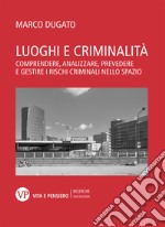 Luoghi e criminalità. Comprendere, analizzare, prevedere e gestire i rischi criminali nello spazio libro