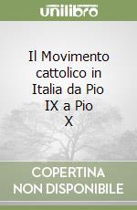 Il Movimento cattolico in Italia da Pio IX a Pio X libro