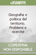 Geografia e politica del territorio. Problemi e ricerche libro