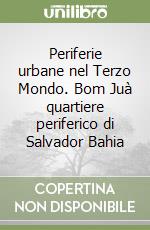 Periferie urbane nel Terzo Mondo. Bom Juà quartiere periferico di Salvador Bahia libro