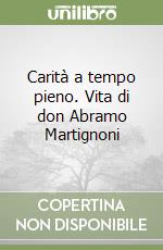 Carità a tempo pieno. Vita di don Abramo Martignoni