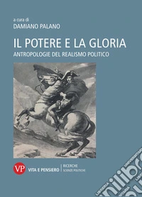Il potere e la gloria. Antropologie del realismo politico libro