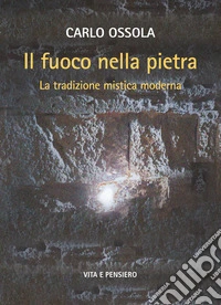 Il fuoco nella pietra. La tradizione mistica moderna libro
