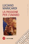 La passione per l'umano libro di Manicardi Luciano