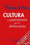 Cultura. Un patrimonio per la democrazia libro di Ponte Di Pino Oliviero