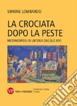 La crociata dopo la peste. Metamorfosi di un'idea (secolo XIV) libro