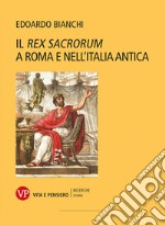 Il «Rex Sacrorum» a Roma e nell'Italia antica. Nuova ediz. libro