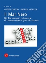 Il Mar Nero. Identità nazionali e dinamiche di sicurezza dopo la guerra in Ucraina libro