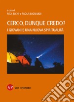 Cerco, dunque credo? I giovani e una nuova spiritualità. Nuova ediz. libro