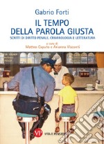 Il tempo della parola giusta. Scritti di diritto penale, criminologia e letteratura. Nuova ediz. libro