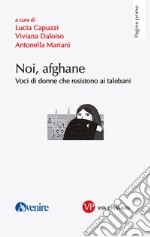 Noi, afghane. Voci di donne che resistono ai talebani libro