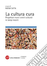 La cultura cura. Progettare nuovi centri culturali in tempi incerti libro