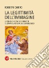 La legittimità dell'immagine. Il Concilio Niceno II e i dibattiti sull'immagine come luogo teologico libro