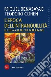 L'epoca dell'intranquillità. Lettera alle nuove generazioni libro di Benasayag Miguel Cohen Teodoro