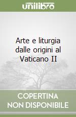 Arte e liturgia dalle origini al Vaticano II libro