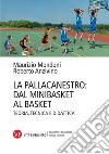 La pallacanestro: dal minibasket al basket. Teoria, tecnica e didattica. Nuova ediz. libro di Mondoni Maurizio Anzivino Roberto