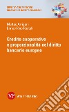 Credito cooperativo e proporzionalità nel diritto bancario europeo. Nuova ediz. libro