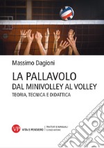 La pallavolo. Dal minivolley al volley. Teoria, tecnica e didattica. Nuova ediz.