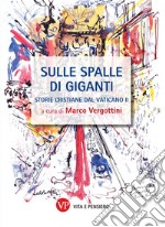 Sulle spalle di giganti. Storie cristiane del Vaticano II. Nuova ediz. libro