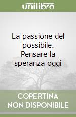 La passione del possibile. Pensare la speranza oggi libro