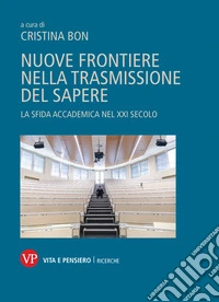 Nuove frontiere nella trasmissione del sapere. La sfida accademica nel XXI secolo libro