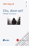 Dio, dove sei? Giovani in ricerca libro di Bignardi Paola