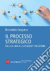 Il processo strategico. Dalla vision alla strategy execution libro di Depperu Donatella