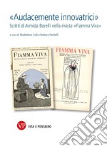 «Audacemente innovatrici». Scritti di Armida Barelli nella rivista «Fiamma viva» libro