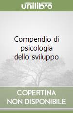 Compendio di psicologia dello sviluppo libro