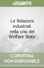 Le Relazioni industriali nella crisi del Welfare State libro
