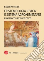 Epistemologia civica e sistema agroalimentare. Un approccio antropologico. Nuova ediz. libro