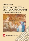 Epistemologia civica e sistema agroalimentare. Un approccio antropologico. Nuova ediz. libro di Maier Roberto