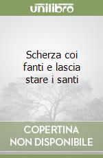 Scherza coi fanti e lascia stare i santi libro