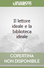 Il lettore ideale e la biblioteca ideale libro