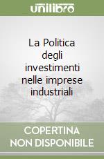 La Politica degli investimenti nelle imprese industriali libro