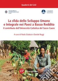 La sfida dello Sviluppo Umano e Integrale nei Paesi a Basso Reddito. Il contributo dell'Università Cattolica del Sacro Cuore libro
