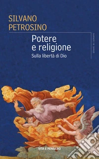 Potere e religione. Sulla libertà di Dio libro