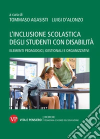 L'inclusione scolastica degli studenti con disabilità. Elementi pedagogici, gestionali e organizzativi libro