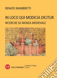 In loco qui Modicia dicitur. Ricerche su Monza medievale libro