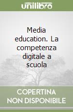 Media education. La competenza digitale a scuola libro
