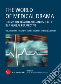 The world of medical drama. Television, healthcare, and society in a global perspective libro