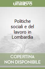 Politiche sociali e del lavoro in Lombardia libro