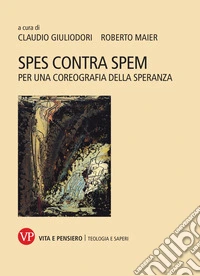 Spes contra spem. Per una coreografia della speranza libro