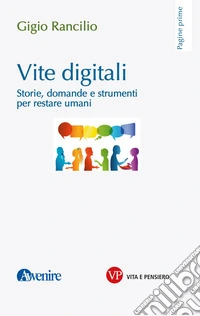 Vite digitali. Storie, domande e strumenti per restare umani libro