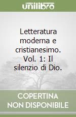 Letteratura moderna e cristianesimo. Vol. 1: Il silenzio di Dio. libro