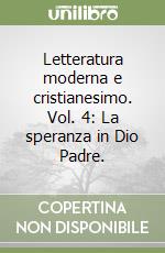 Letteratura moderna e cristianesimo. Vol. 4: La speranza in Dio Padre. libro