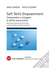 Soft Skills Empowerment. Comprendere e sviluppare le abilità comunicative. Guida alla redazione del curriculum e alla creazione del video curriculum libro