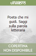 Poeta che mi guidi. Saggi sulla parola letteraria libro