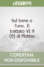 Sul bene o l'uno. Il trattato VI 9 (9) di Plotino libro