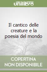 Il cantico delle creature e la poesia del mondo libro